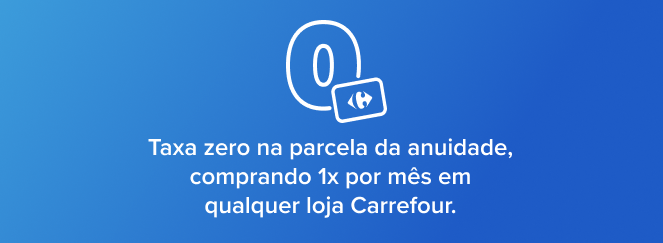 Taxa zero na parcela da anuidade, comprando 1x por mês em qualquer loja Carrefour.